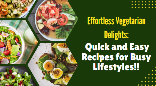 Effortless Vegetarian Delights: Quick and Easy Recipes for Busy Lifestyles!!